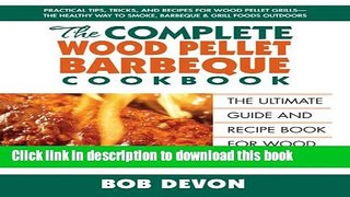 Ebook The Complete Wood Pellet Barbeque Cookbook: The Ultimate Guide and Recipe Book for Wood