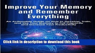 [Read PDF] Improve Your Memory and Remember Everything: An Actionable Guide on How to Develop,