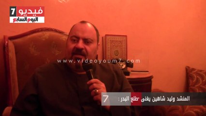 التقت كاميرا فيديو7، بالمنشد الدينى، الشيخ وليد شاهين، والذى قدم أنشودة "طلع البدر علينا"، بطريقة شجية وممتعة، على غير ا