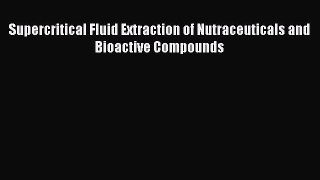 [PDF] Supercritical Fluid Extraction of Nutraceuticals and Bioactive Compounds Download Online