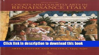 Books Courts and Courtly Arts in Renaissance Italy: Arts and Politics in the Early Modern Age Full