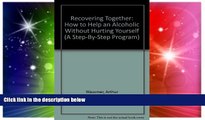 READ FREE FULL  Recovering Together: How to Help an Alcoholic Without Hurting Yourself (A