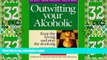 Must Have  Outwitting Your Alcoholic: Keep the Loving And Stop the Drinking (Idyll Arbor Personal