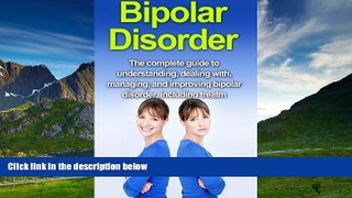 READ FREE FULL  Bipolar Disorder: The complete guide to understanding, dealing with, managing,