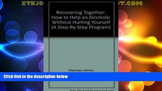 READ FREE FULL  Recovering Together: How to Help an Alcoholic Without Hurting Yourself (A