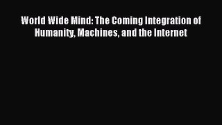 [PDF] World Wide Mind: The Coming Integration of Humanity Machines and the Internet Download