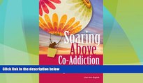 READ FREE FULL  Soaring Above Co-Addiction: Helping Your Loved One Get Clean, While Creating the