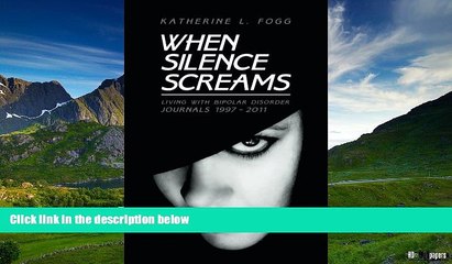 READ FREE FULL  When Silence Screams: Living with Bipolar Disorderâ€”Journals 1997 - 2011  READ