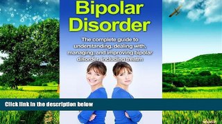 Must Have  Bipolar Disorder: The complete guide to understanding, dealing with, managing, and
