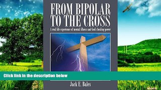 READ FREE FULL  From Bipolar to the Cross - A Real Life Experience of Mental Illness and God s
