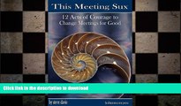 READ ONLINE This Meeting Sux: 12 Acts of Courage to Change Meetings for Good READ EBOOK