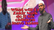 What will Dr Zakir Naik do if his children leave Islam Islam, The light of the heart  Islam, The light of the heart