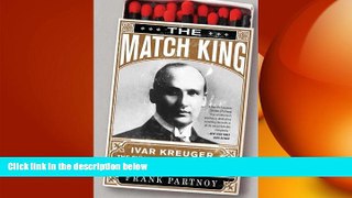 FREE PDF  The Match King: Ivar Kreuger, The Financial Genius Behind a Century of Wall Street