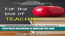 Ebook For The Love of Teaching: Inspirational quotes for a Teacher s spirit, strength and sanity