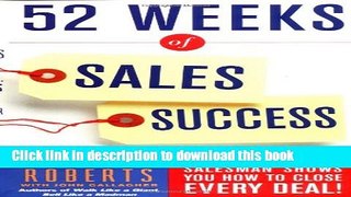 [Read PDF] 52 Weeks of Sales Success: America s #1 Salesman Shows You How To Close Every Deal!