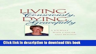 [PDF] Living Consciously, Dying Gracefully: A Journey with Cancer and Beyond [Full Ebook]