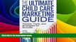READ FREE FULL  The Ultimate Child Care Marketing Guide: Tactics, Tools, and Strategies for