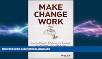 READ PDF Make Change Work: Staying Nimble, Relevant, and Engaged in a World of Constant Change
