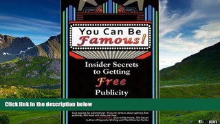 Full [PDF] Downlaod  You Can Be Famous: Insider Secrets to Getting Free Publicity  READ Ebook