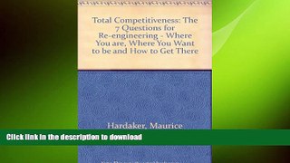 READ THE NEW BOOK Total Competitiveness: The 7 Key Questions for Re-Engineering-Where You Are,