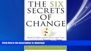 READ PDF The Six Secrets of Change: What the Best Leaders Do to Help Their Organizations Survive