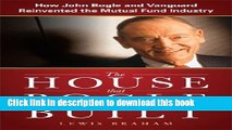 Download  The House that Bogle Built: How John Bogle and Vanguard Reinvented the Mutual Fund