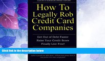 Must Have  How to Legally Rob Credit-Card Companies: Get Out of Debt Faster, Raise Your Credit