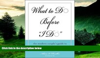 Full [PDF] Downlaod  What to Do Before I Do: The Modern Couple s Guide to Marriage, Money and