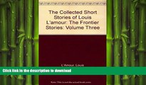 READ THE NEW BOOK The Collected Short Stories of Louis L amour: The Frontier Stories: Volume Three