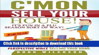 Download C mon, Sell Your House!: It s Fun in a Flu Season Sort of Way! E-Book Free