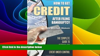 READ FREE FULL  How to Get Credit after Filing Bankruptcy: The Complete Guide to Getting and