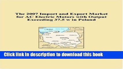 Download The 2007 Import and Export Market for AC Electric Motors with Output Exceeding 37.5 w in