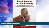 Must Have  Social Security Income Planning: The Baby Boomer s Guide to Maximize Your Retirement