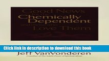 Download Good News for the Chemically Dependent and Those Who Love Them Book Free
