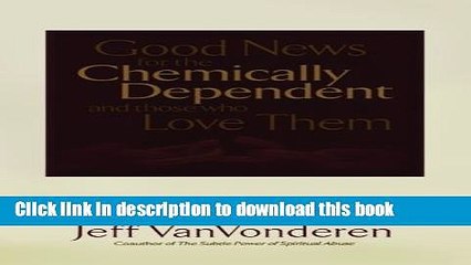 Download Good News for the Chemically Dependent and Those Who Love Them Book Free