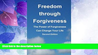 Big Deals  Freedom through Forgiveness: The Power of Forgiveness Can Change Your Life, Second