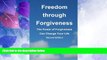 Big Deals  Freedom through Forgiveness: The Power of Forgiveness Can Change Your Life, Second
