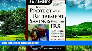 Must Have  J.K. Lasser s How to Protect Your Retirement Savings from the IRS, Third Edition