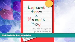 READ FREE FULL  Lessons from a Mama s Boy ...How Mom Taught Me to Be a Success in Business and