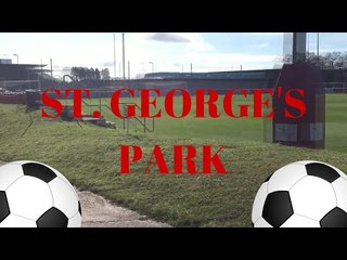 ST GEORGES PARK! (HOME OF FOOTBALL)