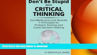 FAVORIT BOOK Don t Be Stupid about Critical Thinking: DontBeStupid.club Reveals 11 Principles for