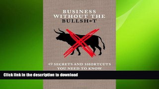 PDF ONLINE Business Without the Bullsh*t: 49 Secrets and Shortcuts You Need to Know FREE BOOK ONLINE