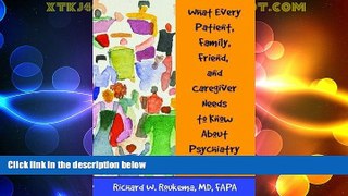 READ FREE FULL  What Every Patient, Family, Friend, and Caregiver Needs to Know about Psychiatry