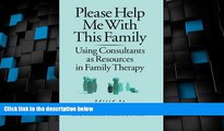 Must Have  Please Help Me With This Family: Using Consultants As Resources In Family Therapy  READ