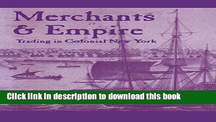 [Popular Books] Merchants and Empire: Trading in Colonial New York (Early America: History,