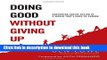 [Popular Books] Doing Good Without Giving Up: Sustaining Social Action in a World That s Hard to