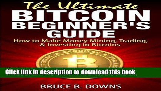 Pdf The Ultimate Bitcoin Beginner S Guide Step By Step Guide How To Make Money Mining - 