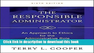 [PDF] The Responsible Administrator: An Approach to Ethics for the Administrative Role Download