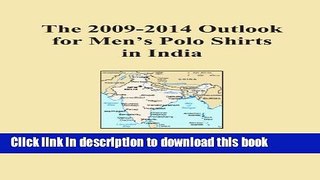 [Popular Books] The 2009-2014 Outlook for Men s Polo Shirts in India Free Online
