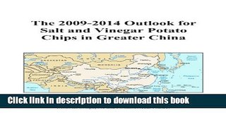 [Popular Books] The 2009-2014 Outlook for Salt and Vinegar Potato Chips in Greater China Full Online